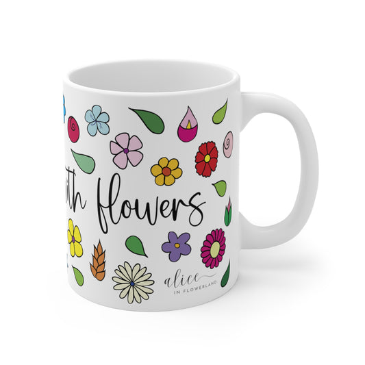 Life is better with flowers - Floral Ceramic Mug 11oz